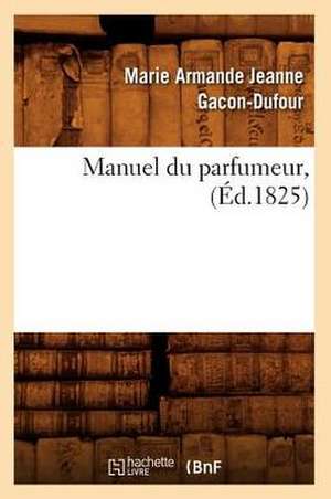 Manuel Du Parfumeur, de Marie Armande Jeanne Gacon-Dufour