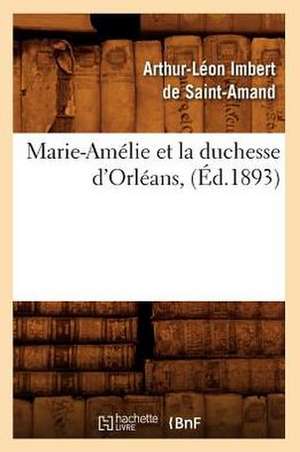 Marie-Amelie Et La Duchesse D'Orleans, (Ed.1893) de Imbert De Saint Amand a. L.