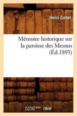 Memoire Historique Sur La Paroisse Des Mesnus (Ed.1893) de Godet H.