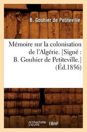 Memoire Sur La Colonisation de L'Algerie. [Signe: B. Gouhier de Petiteville.] (Ed.1856) de Gouhier De Petiteville B.