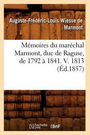 Memoires Du Marechal Marmont, Duc de Raguse, de 1792 a 1841. V. 1813 (Ed.1857) de Wiesse De Marmont a. F. L.