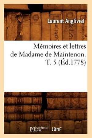 Memoires Et Lettres de Madame de Maintenon. T. 5 (Ed.1778) de Angliviel L.