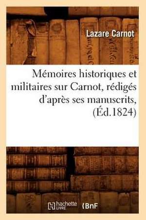 Memoires Historiques Et Militaires Sur Carnot, Rediges D'Apres Ses Manuscrits, (Ed.1824) de Lazare Nicolas Marguerite Carnot