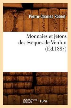 Monnaies Et Jetons Des Eveques de Verdun (Ed.1885) de Robert P. C.