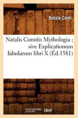 Natalis Comitis Mythologia; Sive Explicationum Fabularum Libri X de Natale Conti