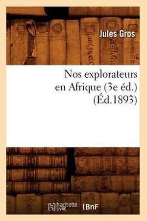 Nos Explorateurs En Afrique (3e Ed.) (Ed.1893) de Gros J.