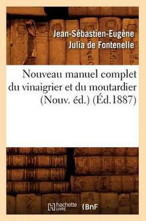 Nouveau Manuel Complet Du Vinaigrier Et Du Moutardier (Nouv. Ed.) (Ed.1887) de Julia De Fontenelle J. S. E.