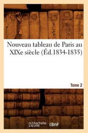 Nouveau Tableau de Paris Au Xixe Siecle. Tome 2 (Ed.1834-1835) de Sans Auteur