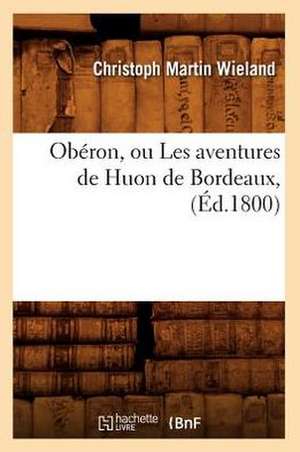 Oberon, Ou Les Aventures de Huon de Bordeaux, (Ed.1800) de Wieland C. M.