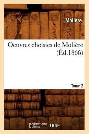 Oeuvres Choisies de Moliere. Tome 2 de Moliere