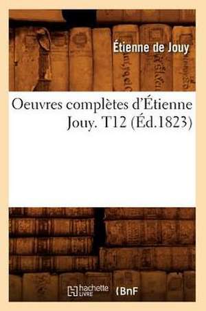 Oeuvres Completes D'Etienne Jouy. T12 (Ed.1823) de Etienne De Jouy