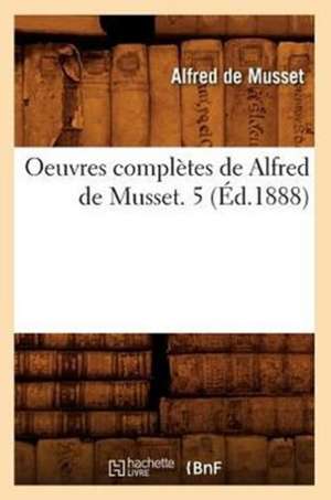 Oeuvres Completes de Alfred de Musset. 5 (Ed.1888) de De Musset a.