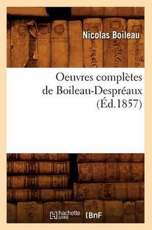 Oeuvres Completes de Boileau-Despreaux (Ed.1857) de Nicolas Boileau Despreaux