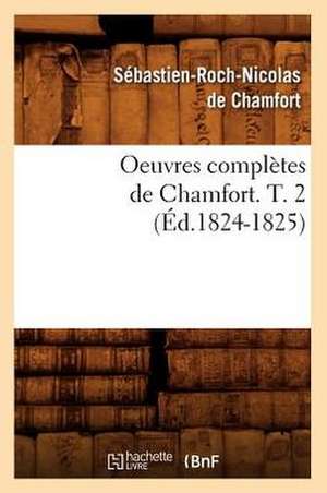 Oeuvres Completes de Chamfort. T. 2 (Ed.1824-1825) de Sebastien Roch Nicolas De Chamfort