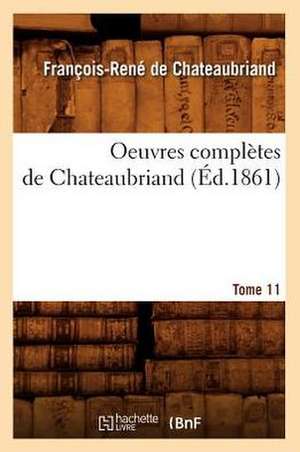 Oeuvres Completes de Chateaubriand. Tome 11 (Ed.1861) de Francois Rene De Chateaubriand