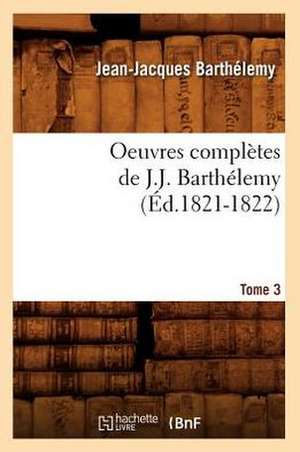 Oeuvres Completes de J.-J. Barthelemy. Tome 3 (Ed.1821-1822) de Jean-Jacques Barthelemy