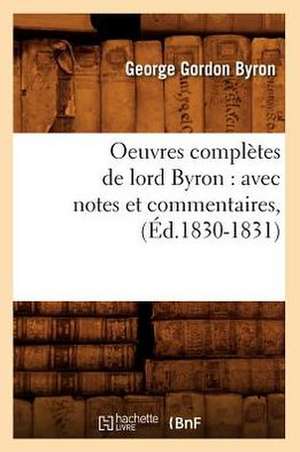 Oeuvres Completes de Lord Byron: Avec Notes Et Commentaires, (Ed.1830-1831) de George Gordon Lord Byron