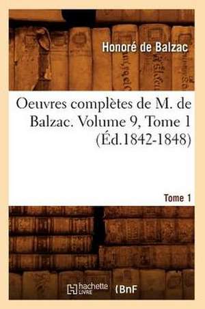 Oeuvres Completes de M. de Balzac. Volume 9, Tome 1 (Ed.1842-1848) de Honore de Balzac