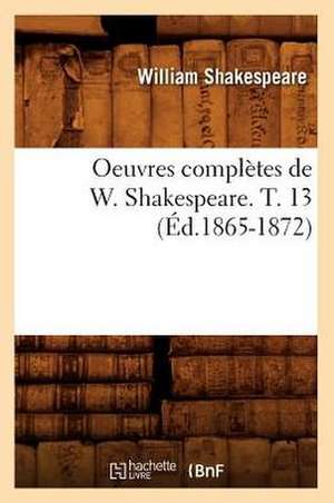 Oeuvres Completes de W. Shakespeare. T. 13 (Ed.1865-1872) de William Shakespeare