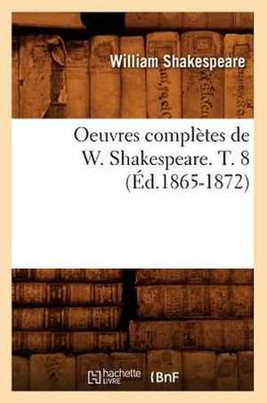 Oeuvres Completes de W. Shakespeare. T. 8 (Ed.1865-1872) de William Shakespeare