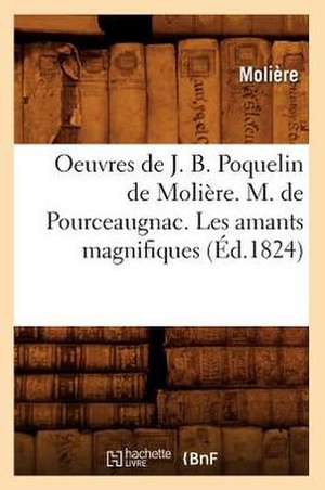 Oeuvres de J. B. Poquelin de Moliere. M. de Pourceaugnac. Les Amants Magnifiques de Moliere