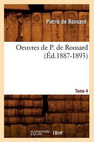 Oeuvres de P. de Ronsard, .... Tome 4 (Ed.1887-1893): Melanges (Ed.1862) de Pierre De Ronsard