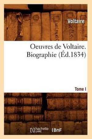 Oeuvres de Voltaire. Tome I, Biographie (Ed.1834) de Voltaire