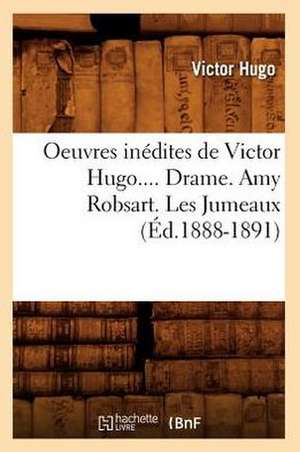 Oeuvres Inedites de Victor Hugo.... Drame. Amy Robsart. Les Jumeaux (Ed.1888-1891): Lettres Et Poesies (Nouvelle Edition) (Ed.1855) de Victor Hugo