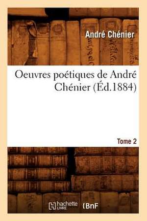 Oeuvres Poetiques de Andre Chenier. Tome 2 (Ed.1884) de Chenier a.