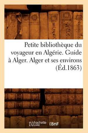 Petite Bibliotheque Du Voyageur En Algerie. Guide a Alger. Alger Et Ses Environs de Collectif