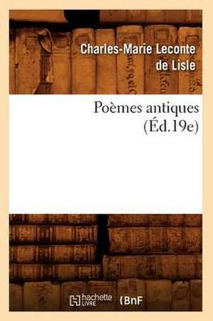 Poemes Antiques (Ed.19e) de Charles-Marie LeConte De Lisle