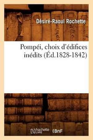 Pompei, Choix D'Edifices Inedits de Desire Raoul Rochette