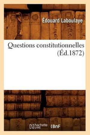 Questions Constitutionnelles (Éd.1872) de Édouard Laboulaye