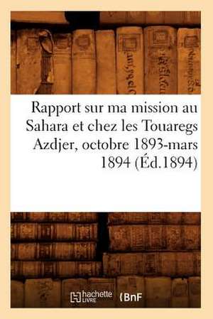 Rapport Sur Ma Mission Au Sahara Et Chez Les Touaregs Azdjer, Octobre 1893-Mars 1894 (Ed.1894) de Sans Auteur