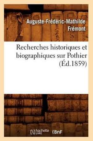 Recherches Historiques Et Biographiques Sur Pothier (Ed.1859) de Fremont a. F. M.