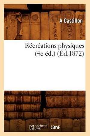 Recreations Physiques (4e Ed.) (Ed.1872) de Castillon a.