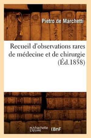 Recueil D'Observations Rares de Medecine Et de Chirurgie, (Ed.1858) de De Marchetti P.