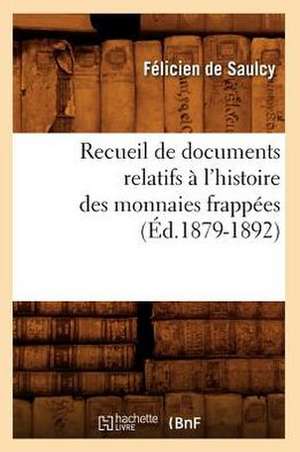 Recueil de Documents Relatifs A L'Histoire Des Monnaies Frappees (Ed.1879-1892) de Felicien De Saulcy