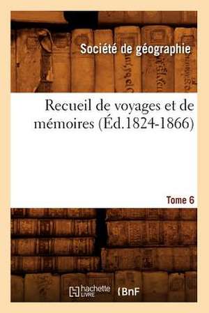 Recueil de Voyages Et de Memoires. Tome 6 (Ed.1824-1866) de Societe De Geographie