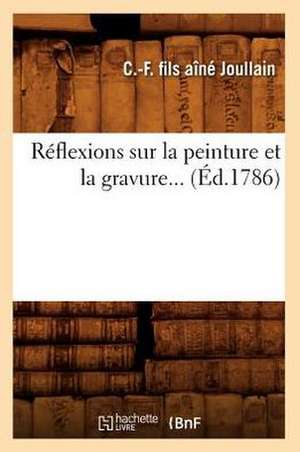 Reflexions Sur La Peinture Et La Gravure... de C. F. Fils Aine Joullain