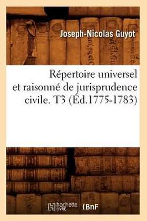 Repertoire Universel Et Raisonne de Jurisprudence Civile. T3 (Ed.1775-1783) de Sans Auteur