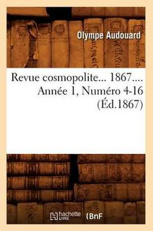 Revue Cosmopolite... 1867.... Annee 1, Numero 4-16 (Ed.1867): Depuis Les Temps Les Plus Recules Jusqu'a Nos Jours (Ed.1894) de Sans Auteur