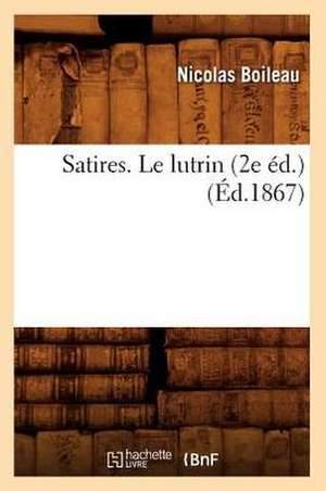 Satires. Le Lutrin (2e Ed.) (Ed.1867) de Nicolas Boileau Despreaux