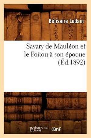 Savary de Mauleon Et le Poitou A Son Epoque de Belisaire Ledain