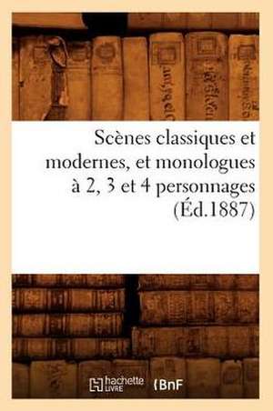 Scenes Classiques Et Modernes, Et Monologues a 2, 3 Et 4 Personnages (Ed.1887) de Sans Auteur