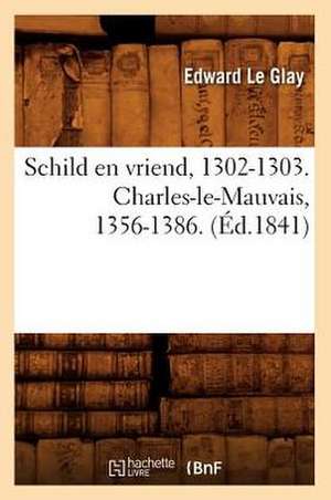 Schild En Vriend, 1302-1303. Charles-Le-Mauvais, 1356-1386. (Ed.1841) de Le Glay E.