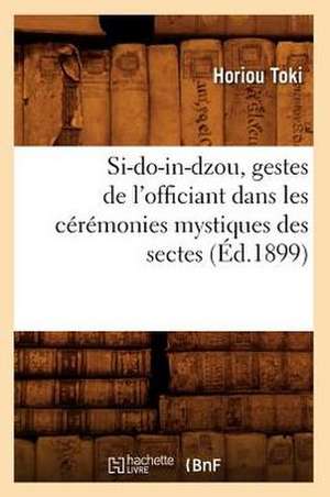 Si-Do-In-Dzou, Gestes de L'Officiant Dans Les Ceremonies Mystiques Des Sectes (Ed.1899) de Horiou Toki