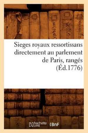 Sieges Royaux Ressortissans Directement Au Parlement de Paris, Ranges (Ed.1776) de Sans Auteur