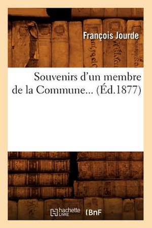 Souvenirs D'Un Membre de La Commune... (Ed.1877): La Generation de 1830 (Ed.1885) de Jourde F.