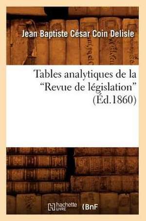 Tables Analytiques de La Revue de Legislation (Ed.1860) de Coin Delisle J. B. C.